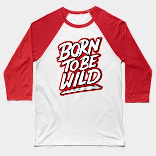 born to be wild Baseball T-Shirt